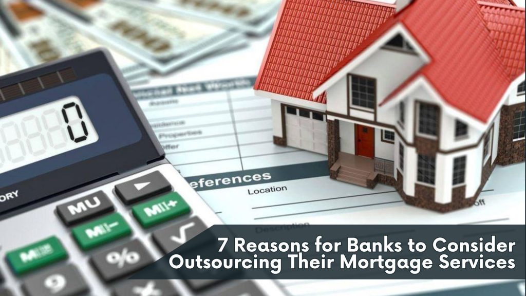 7 Reasons for Banks to Consider Outsourcing Their Mortgage Services