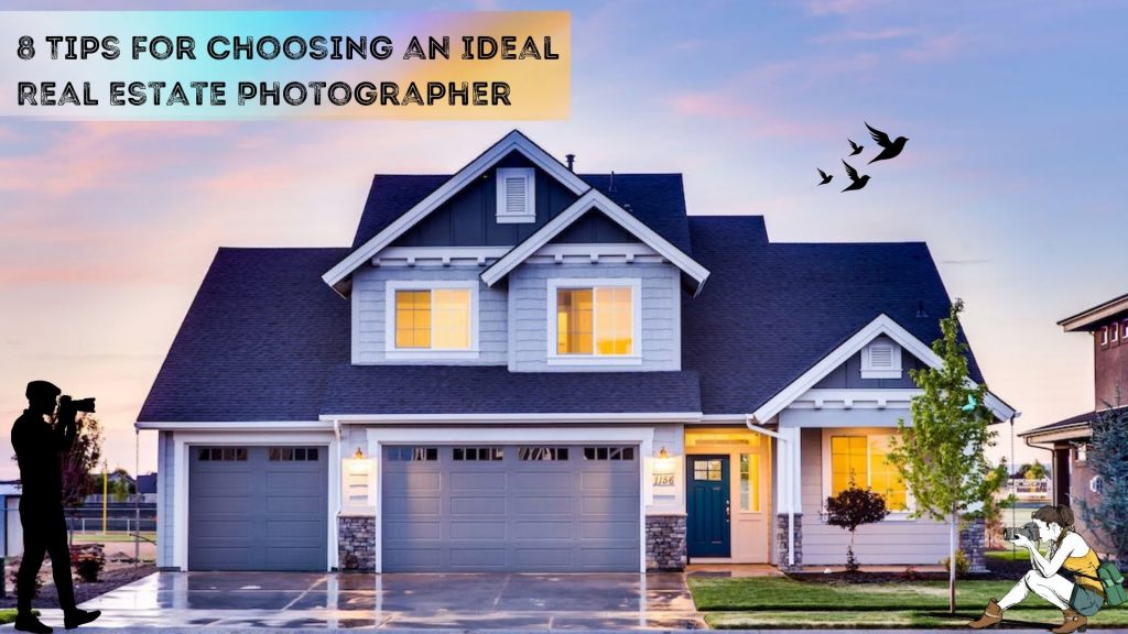 8 Tips for Choosing an Ideal Real Estate Photographer