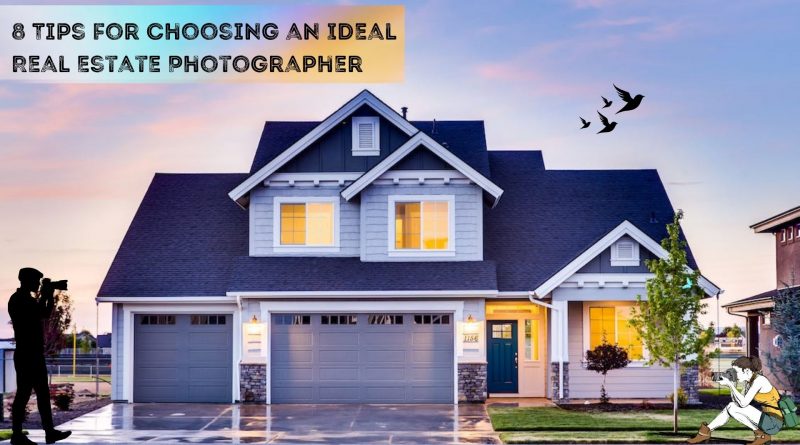 8 Tips for Choosing an Ideal Real Estate Photographer