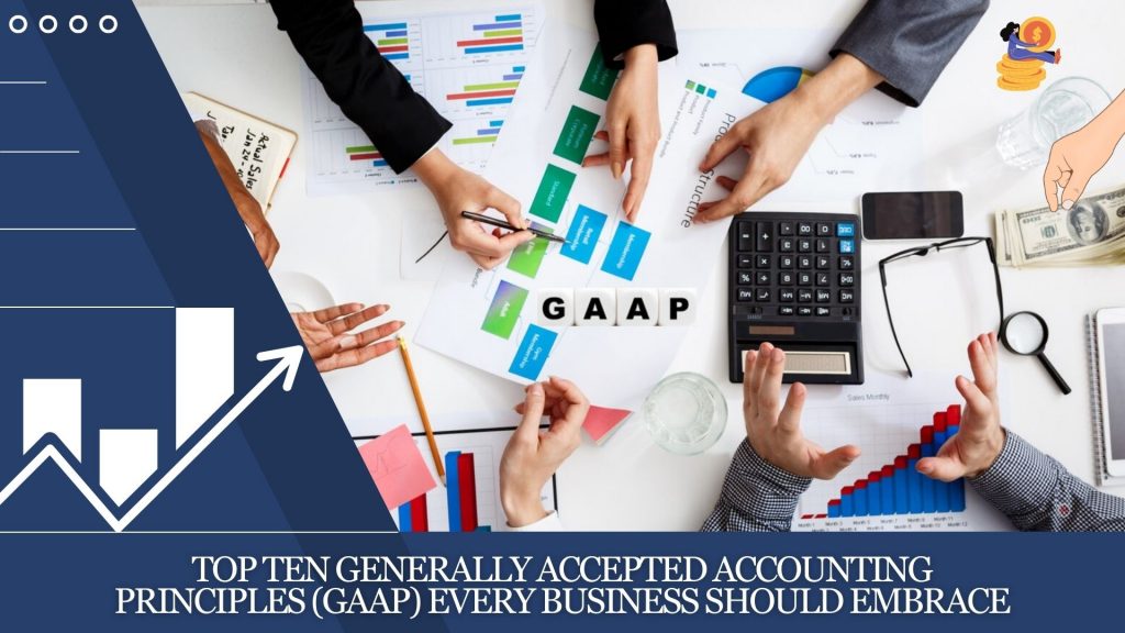 Top Ten Generally Accepted Accounting Principles (GAAP) Every Business Should Embrace