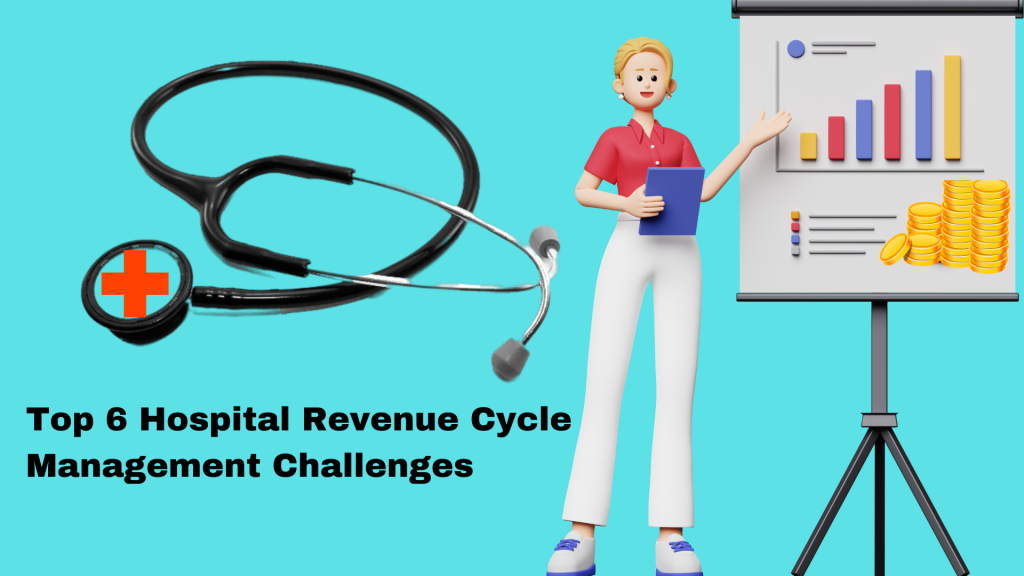 Top 6 Hospital Revenue Cycle Management Challenges