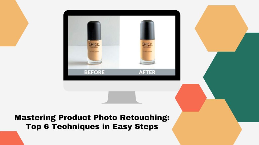 Mastering Product Photo Retouching: Top 6 Techniques in Easy Steps