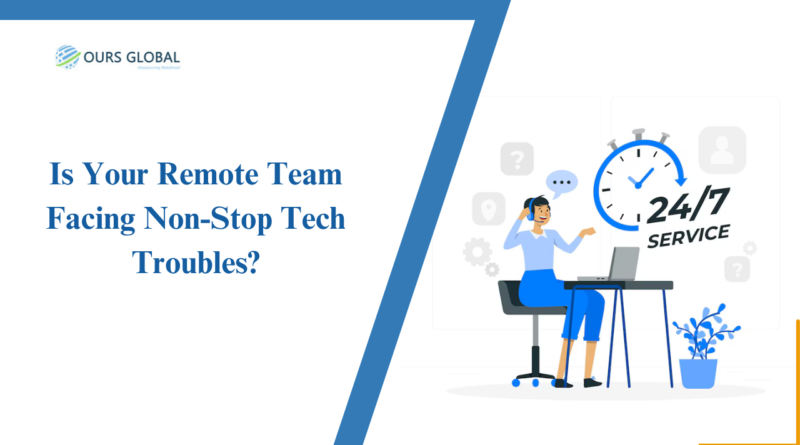 Is Your Remote Team Facing Non-Stop Tech Troubles?