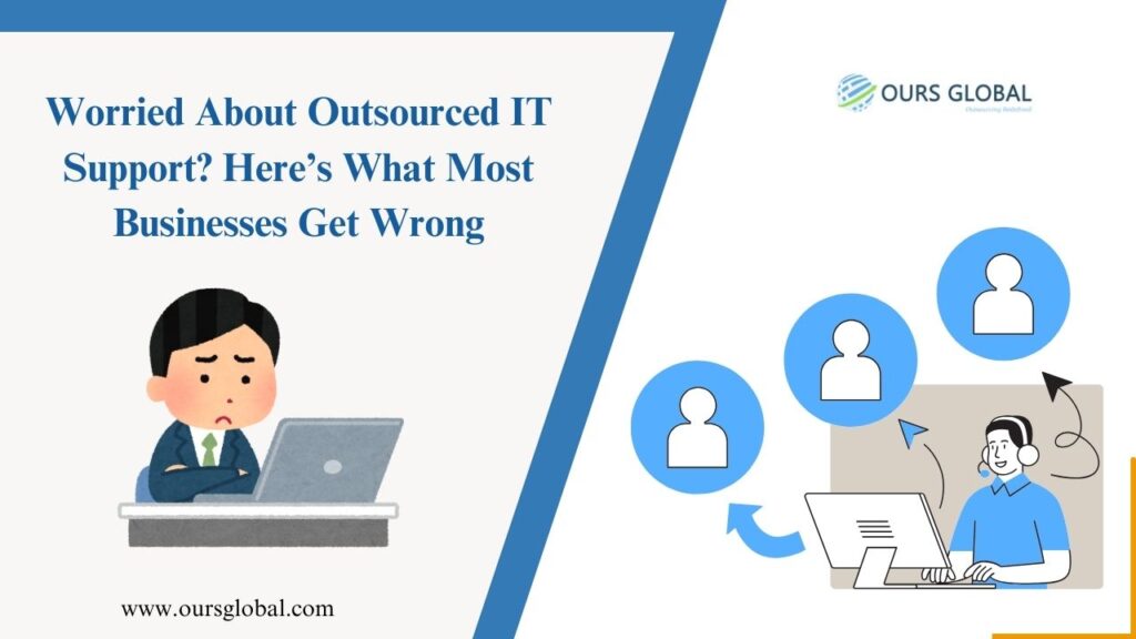 Worried About Outsourced IT Support? Here’s What Most Businesses Get Wrong