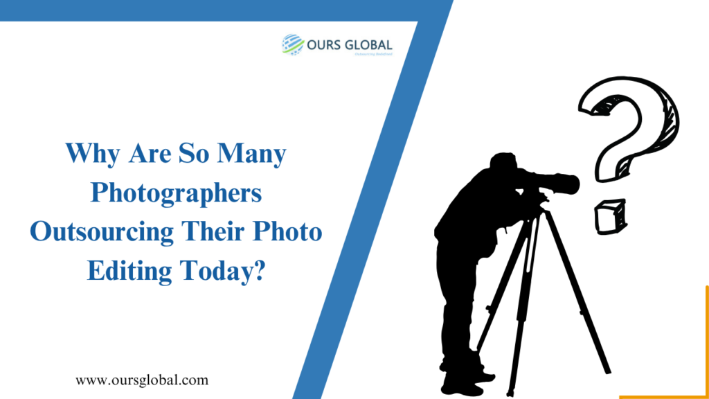 Why Are So Many Photographers Outsourcing Their Photo Editing Today?