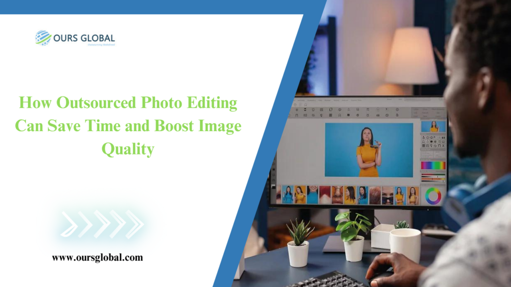 How Outsourced Photo Editing Can Save Time and Boost Image Quality