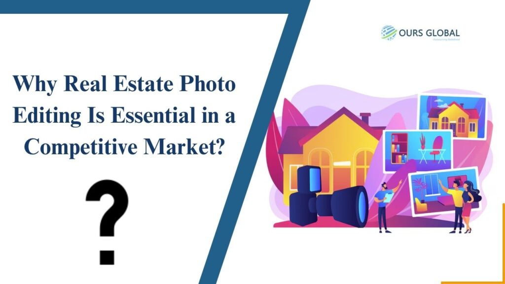 Why Real Estate Photo Editing Is Essential in a Competitive Market?