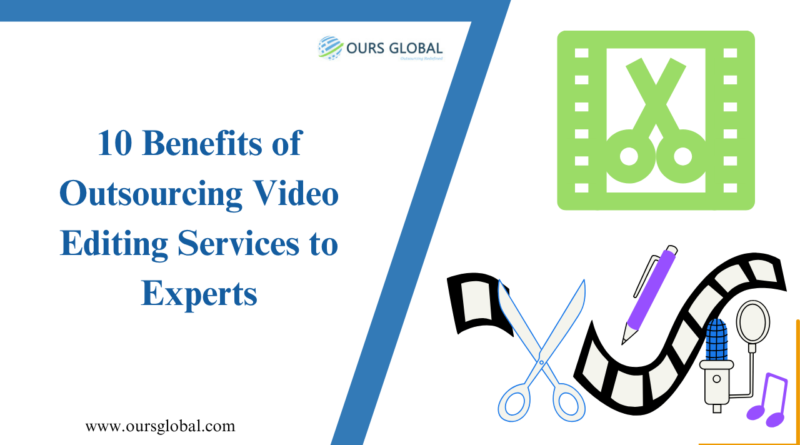 10 Benefits of Outsourcing Video Editing Services to Experts