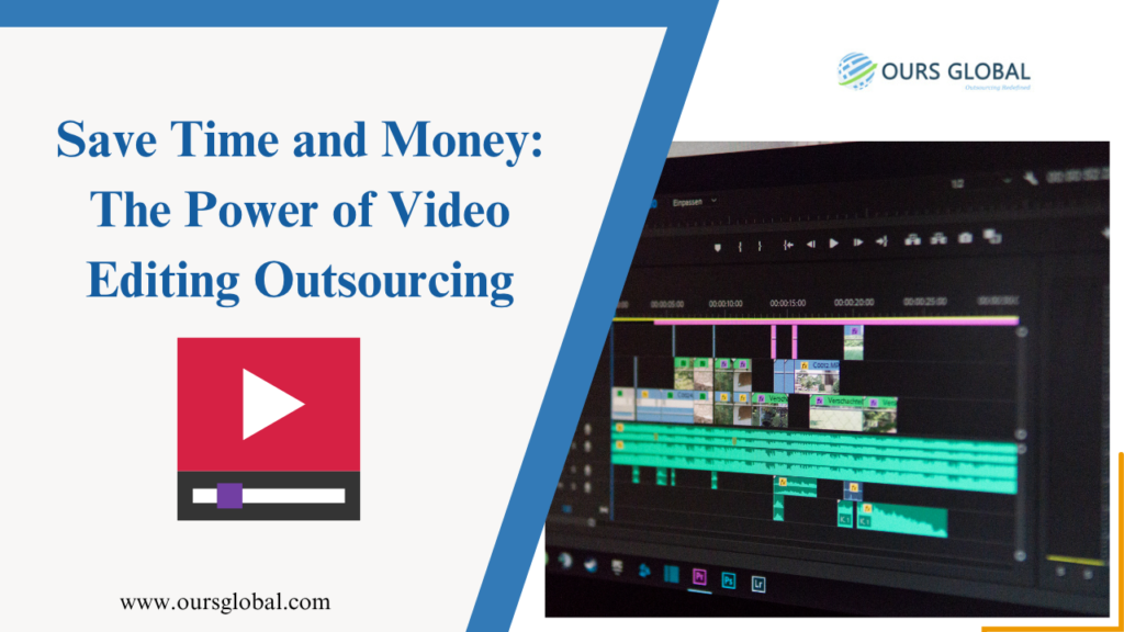 Save Time and Money: The Power of Video Editing Outsourcing