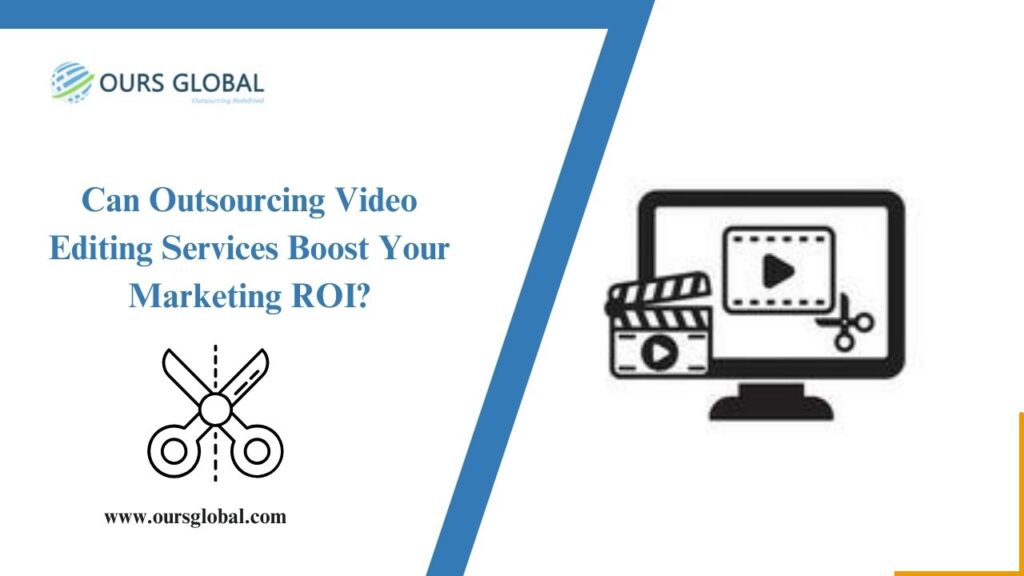 Can Outsourcing Video Editing Services Boost Your Marketing ROI?