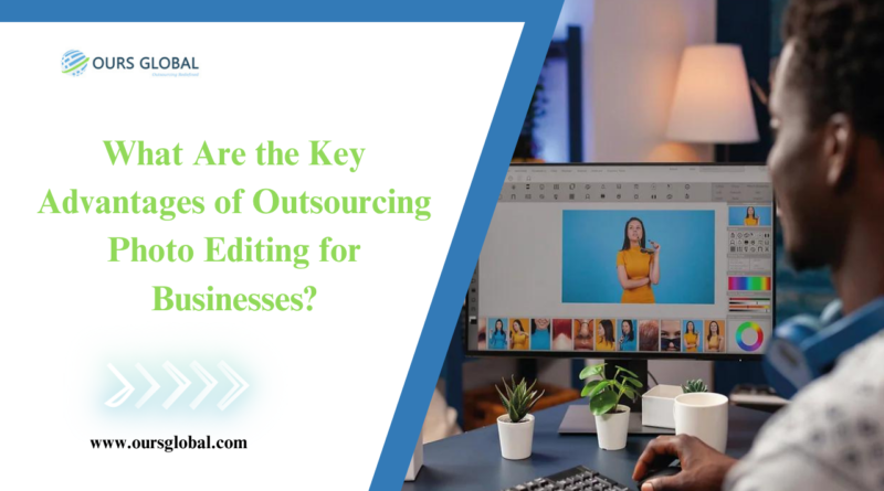 What Are the Key Advantages of Outsourcing Photo Editing for Businesses?