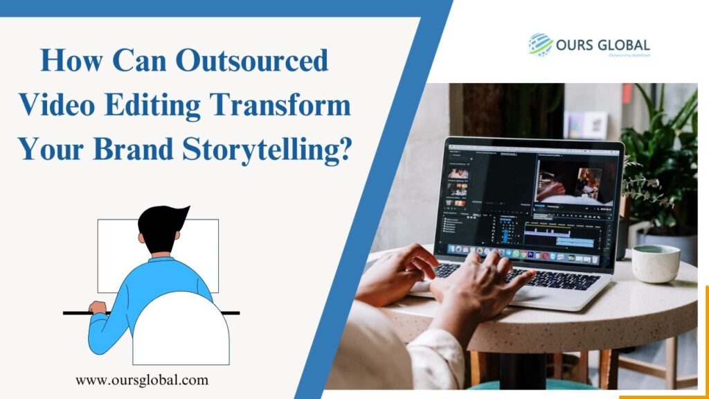 How Can Outsourced Video Editing Transform Your Brand Storytelling?