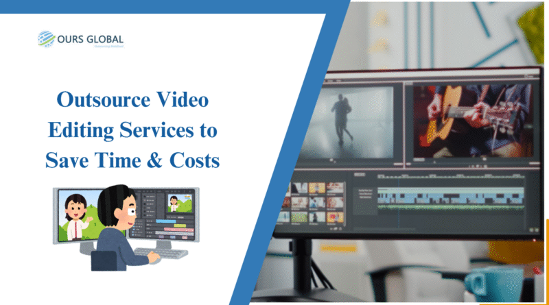 Outsource Video Editing Services to Save Time & Costs