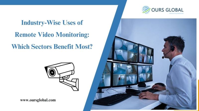 Industry-Wise Uses of Remote Video Monitoring: Which Sectors Benefit Most?