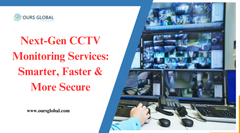 Next-Gen CCTV Monitoring Services: Smarter, Faster & More Secure