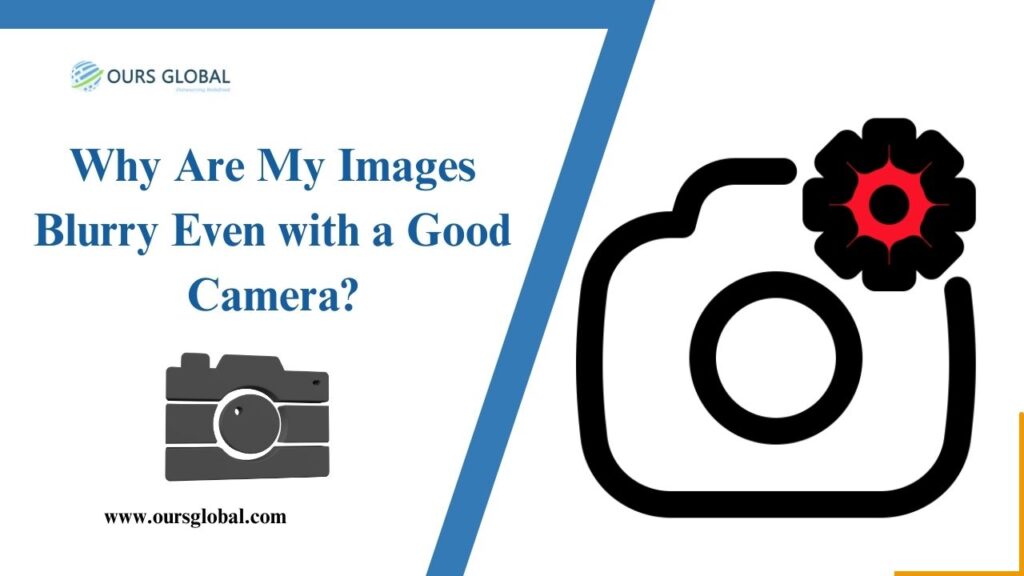 Why Are My Images Blurry Even with a Good Camera?