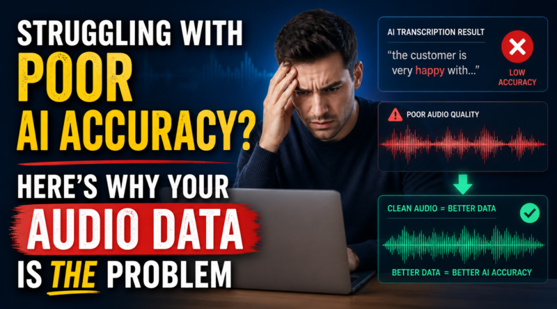 Struggling with Poor AI Accuracy? Here’s Why Your Audio Data Is the Problem